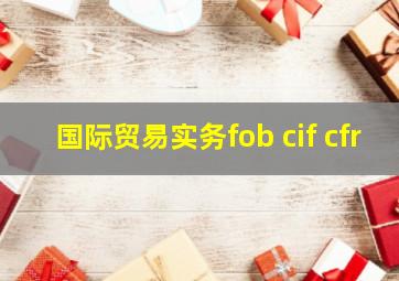 国际贸易实务fob cif cfr